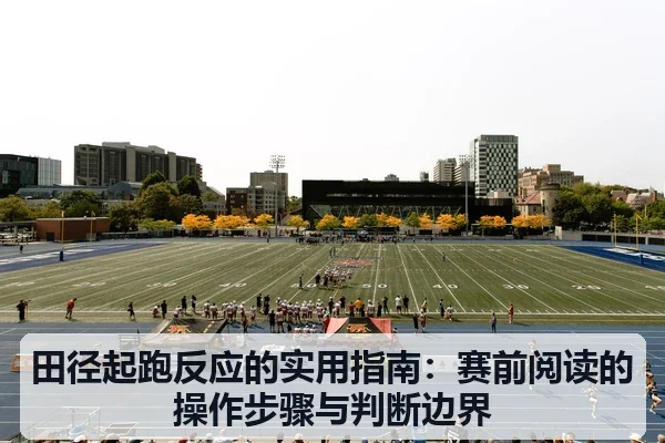 田径起跑反应的实用指南：赛前阅读的操作步骤与判断边界